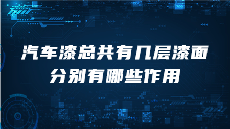 汽车漆总共有几层漆面，分别有哪些作用？